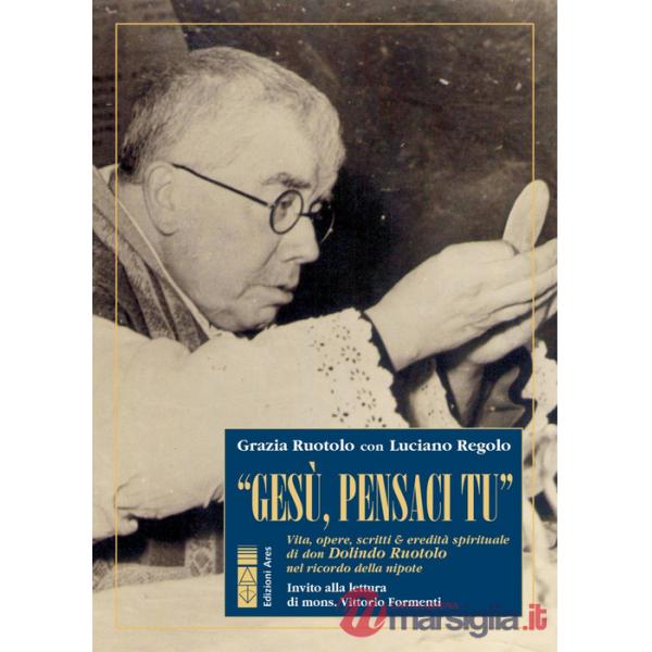 «Gesù, pensaci tu!». Vita, opere, scritti & eredità spirituale di don Dolindo Ruotolo nel ricordo della nipote