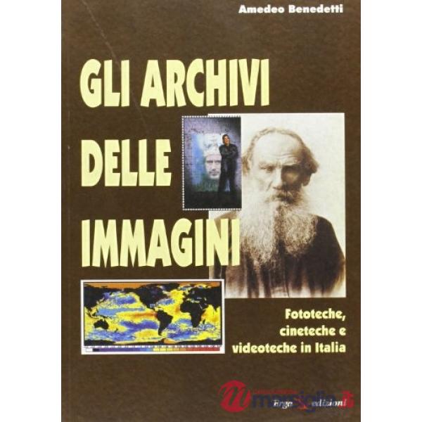 Archivi delle immagini. Fototeche, cineteche e videoteche in Italia (Gli)