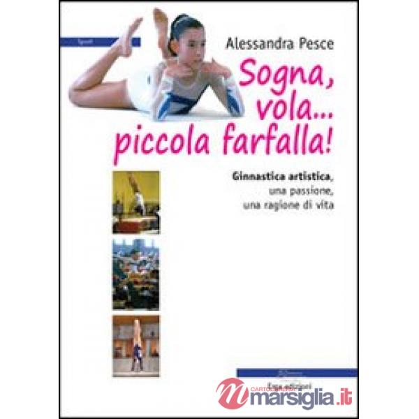 Sogna, vola... piccola farfalla. Ginnastica artistica. Una passione, una ragione di vita