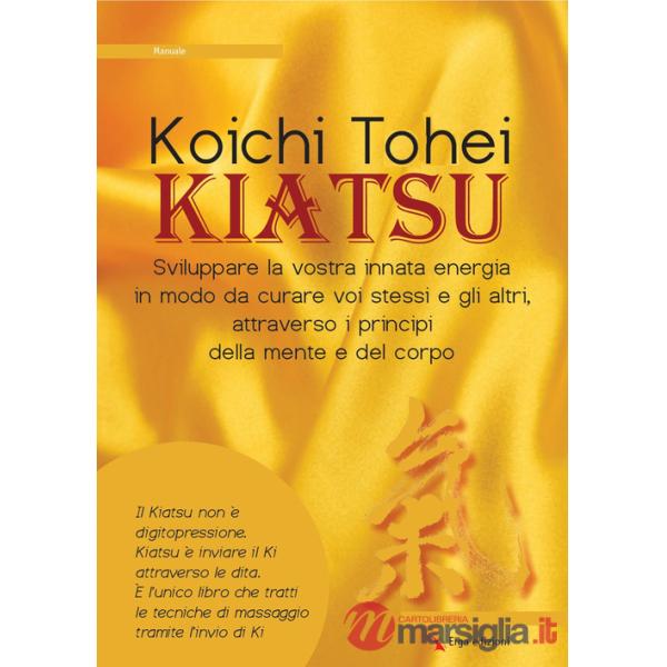Kiatsu. Sviluppare la vostra innata energia in modo da curare voi stessi e gli altri, attraverso i principi della mente e del co