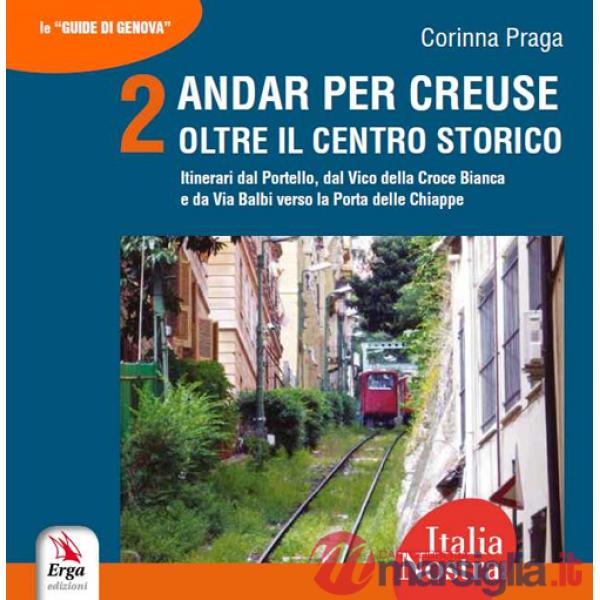 Andar per creuse. Oltre il centro storico. Vol. 2: Itinerari dal Portello, dal Vico della Croce Bianca e da Via Balbi verso la P