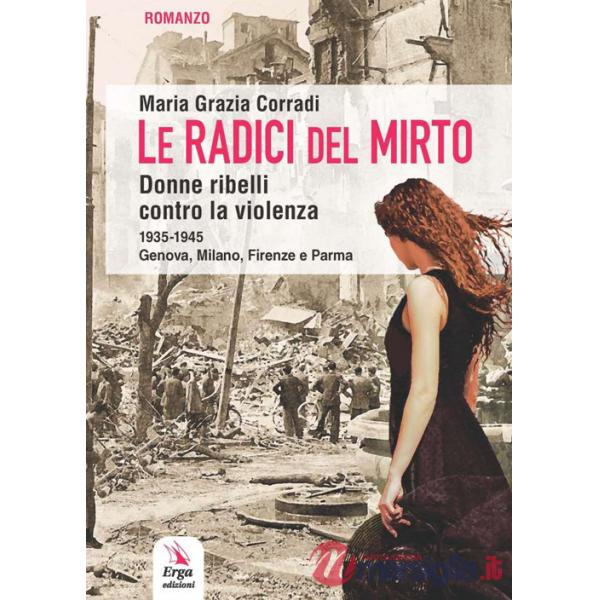 Radici del mirto. Donne ribelli contro la violenza 1935-1945 (Le)