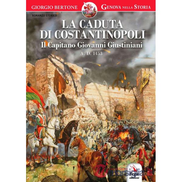 Caduta di Costantinopoli. Il Capitano Giovanni Giustiniani A.D. 1453 (La)