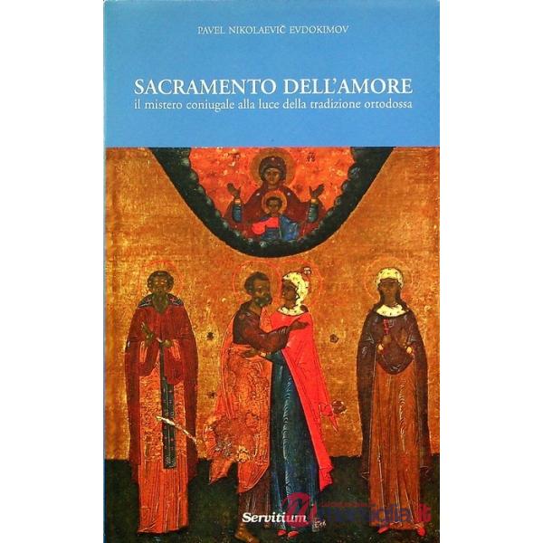 Sacramento dell'amore. Il mistero coniugale alla luce della tradizione ortodossa