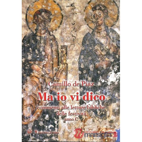 Ma io vi dico. Commenti alle letture bibliche delle festività. Anno C