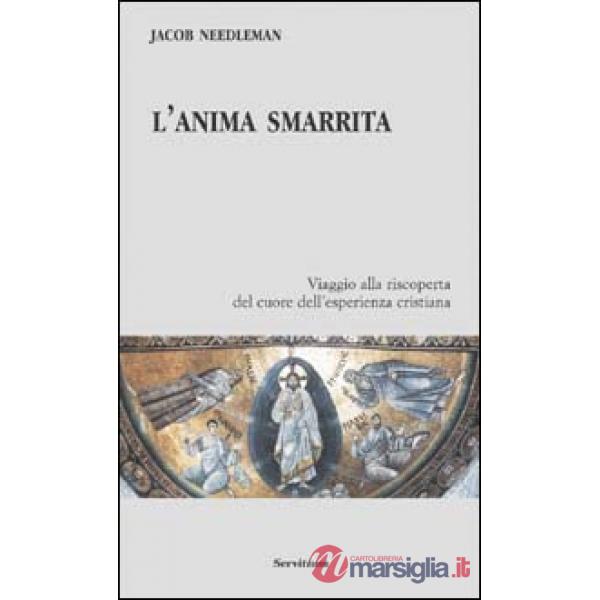 Anima smarrita. Viaggio alla riscoperta del cuore dell'esperienza cristiana (L')