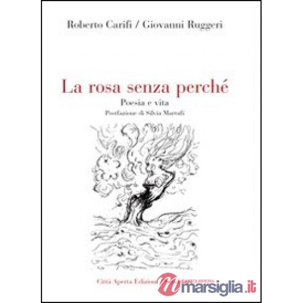 Rosa senza perché. Poesia e vita (La)