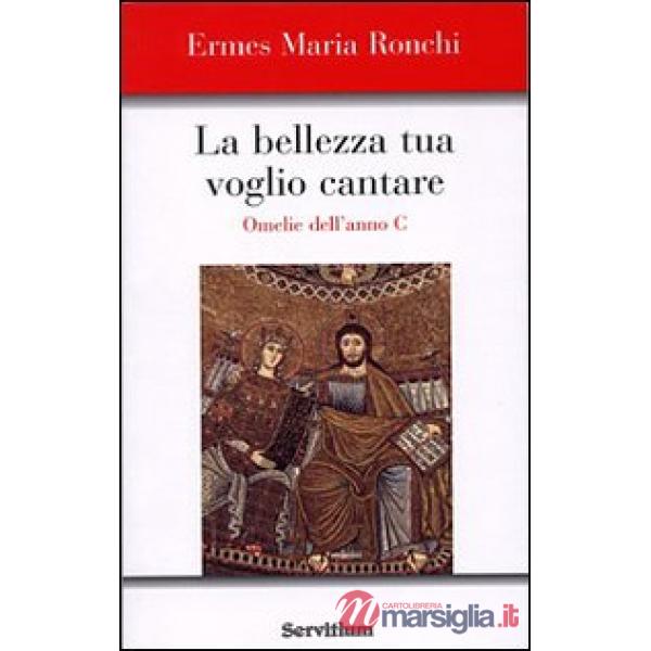 Bellezza tua voglio cantare. Omelie dell'Anno C. Nuova ediz. (La)