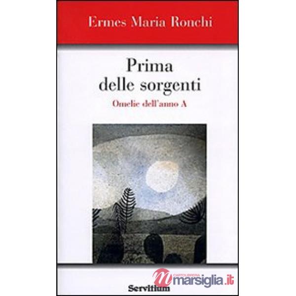 Prima delle sorgenti. Omelie dell'anno A