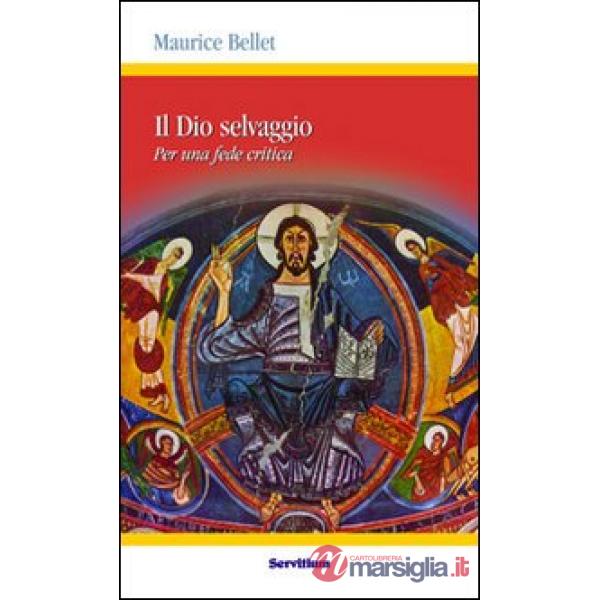 Dio selvaggio. Per una fede critica (Il)