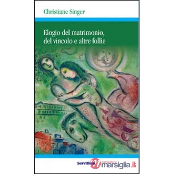 Elogio del matrimonio, del vincolo e altre follie. Nuova ediz.
