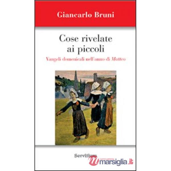 Cose rivelate ai piccoli. Vangeli domenicali nell'anno di Matteo