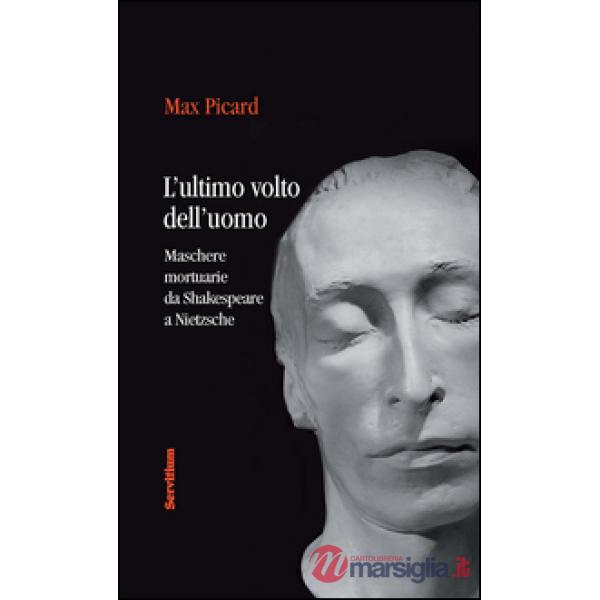Ultimo volto dell'uomo. Maschere mortuarie da Shakespeare A Nietzsche (L')