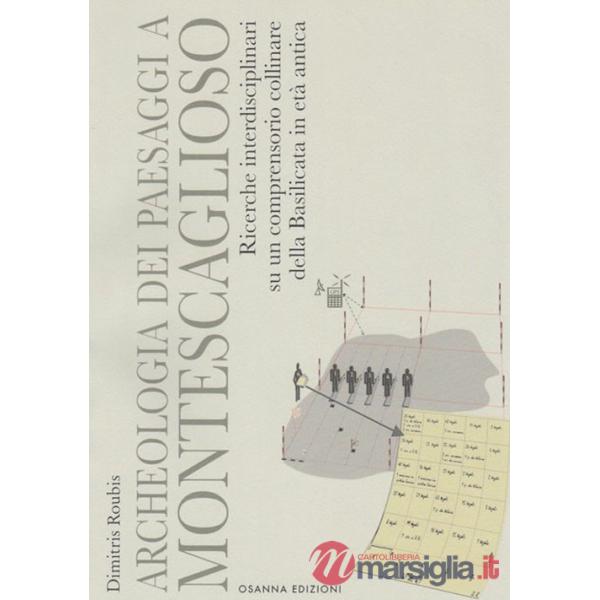 Archeologia dei paesaggi a Montescaglioso. Ricerche interdisciplinari su un comprensorio collinare della Basilicata in età antic