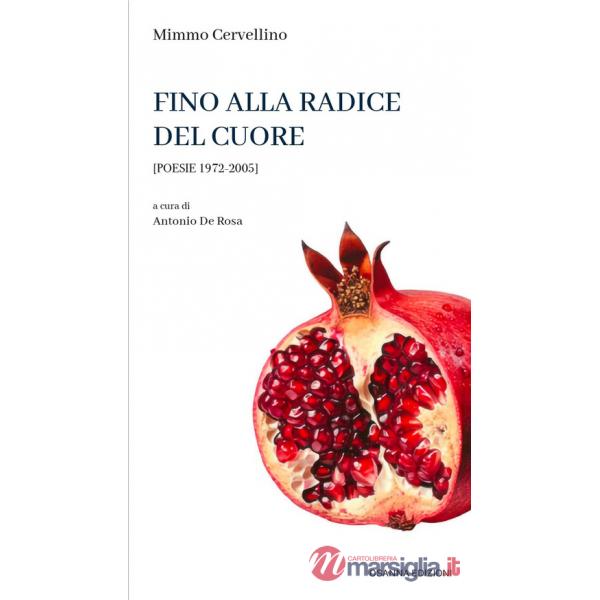 Fino alla radice del cuore. Poesie 1972-2005