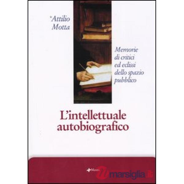 Intellettuale autobiografico. Memorie di critici ed eclissi dello spazio pubblico (L')