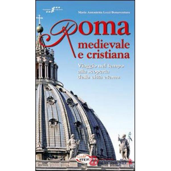 Roma medievale e cristiana. Viaggio nel tempo alla scoperta della città eterna. 