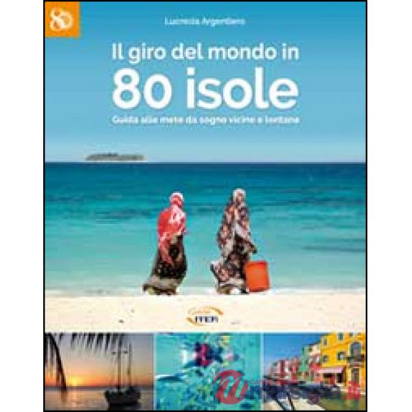 Il giro del mondo in 80 isole. Guida alle mete da sogno vicine e lontane