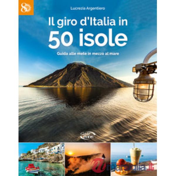 Giro d'Italia in 50 isole. Guida alle mete in mezzo al mare (Il)