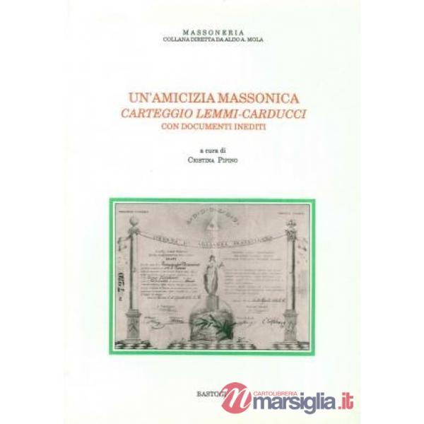 Amicizia massonica. Carteggio Lemmi-Carducci. Con documenti inediti (Un')