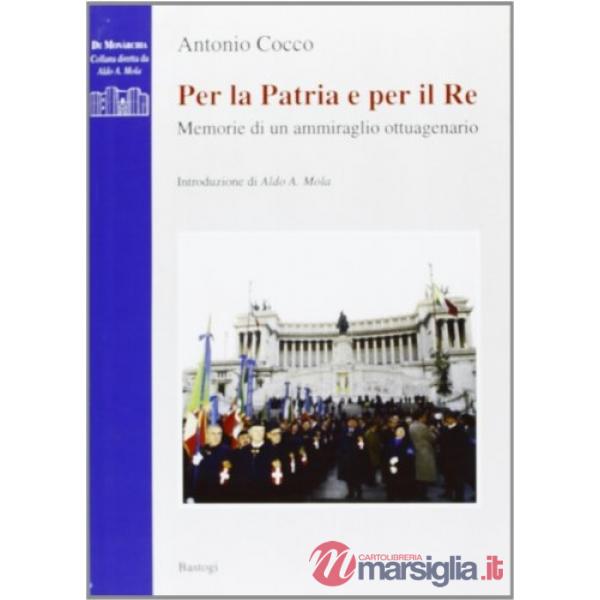 Per la patria e per il re. Memorie di un ammiraglio ottuagenario