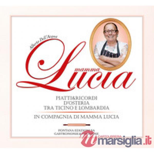 Mamma Lucia. Piatti e ricordi d'osteria tra Ticino e Lombardia in compagnia di mamma Lucia