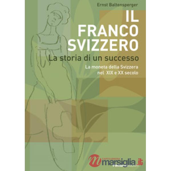 Il Franco Svizzero. La storia di un successo. La moneta della Svizzera nel XIX e XX secolo