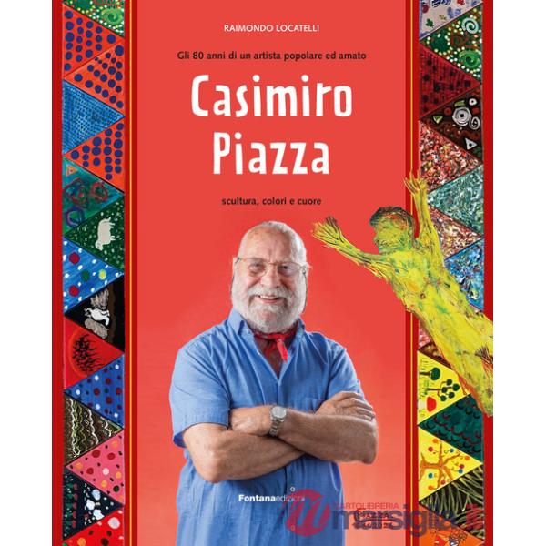 Casimiro Piazza. Gli 80 anni di un artista popolare ed amato. Scultura, colori e cuore