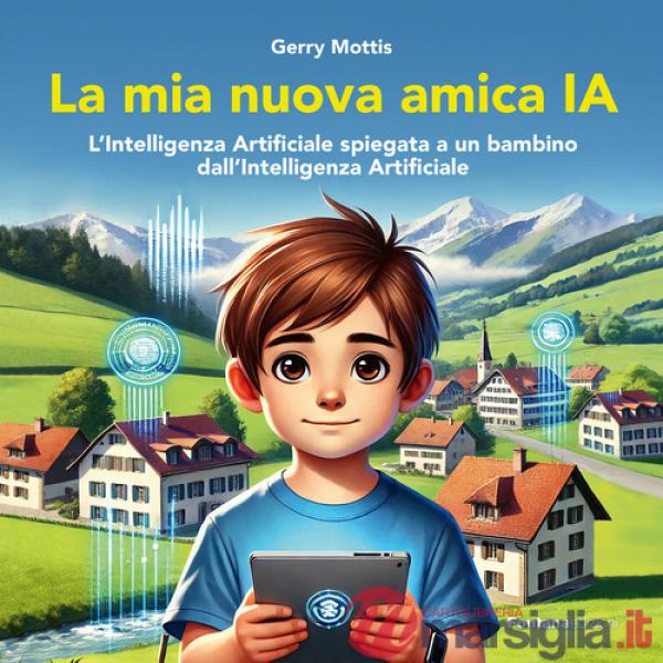 Mia nuova amica IA. L'intelligenza Artificiale spiegata a un bambino dall'Intelligenza Artificiale (La)