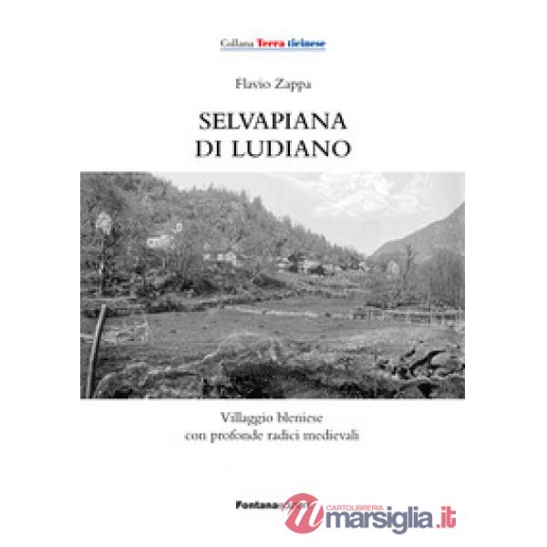 Selvapiana di Ludiano. Villaggio bleniese con profonde radici medievali