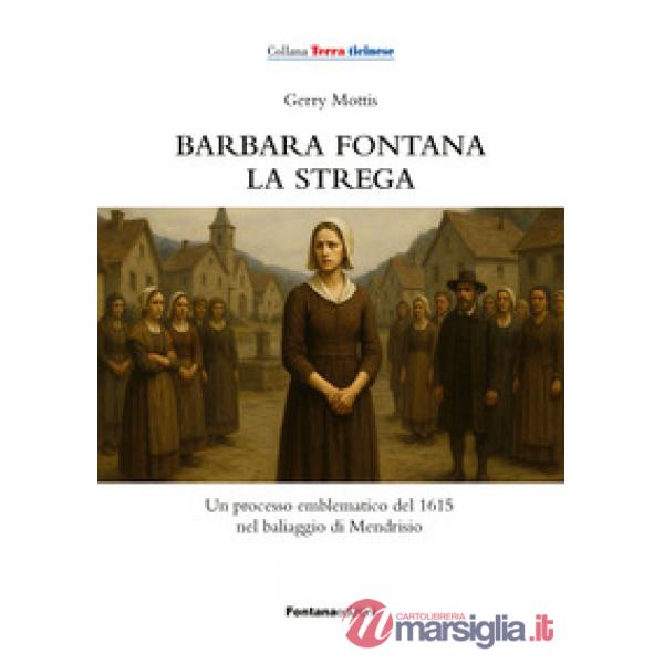 Barbara Fontana, la strega. Un processo emblematico del 1615 nel baliaggio di Mendrisio