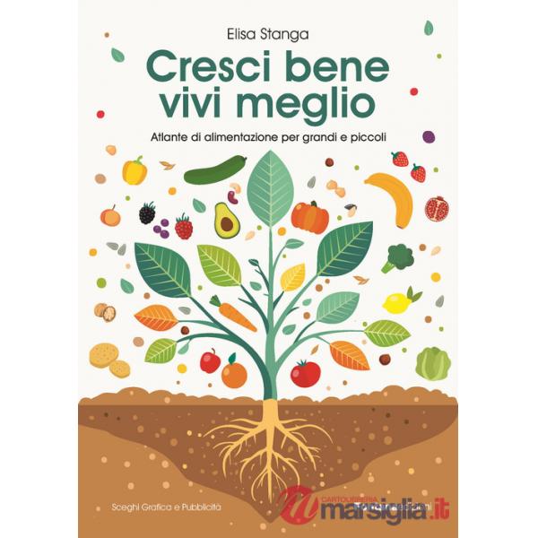 Cresci bene, vivi meglio. Atlante di alimentazione per grandi e piccoli