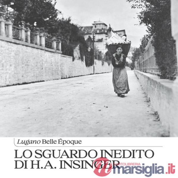 Sguardo inedito di H.A. Insinger. Lugano Belle Ã?poque (Lo)