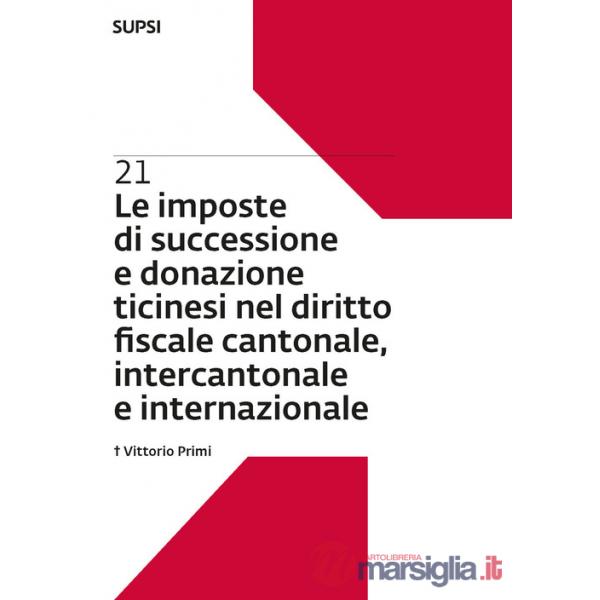 Imposte di successione e donazione ticinesi nel diritto fiscale cantonale, intercantonale e internazionale (Le). Vol. 21