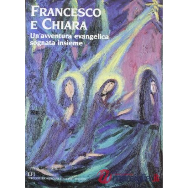 Francesco e Chiara. Un'avventura evangelica sognata insieme. Ediz. illustrata