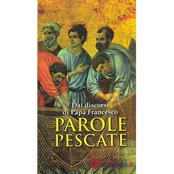 Parole pescate. Dai discorsi di papa Francesco
