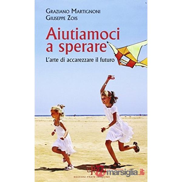 Aiutiamoci a sperare. L'arte di accarezzare il futuro