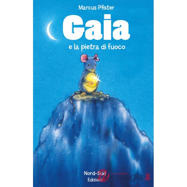 Gaia e la pietra di fuoco. Ediz. illustrata
