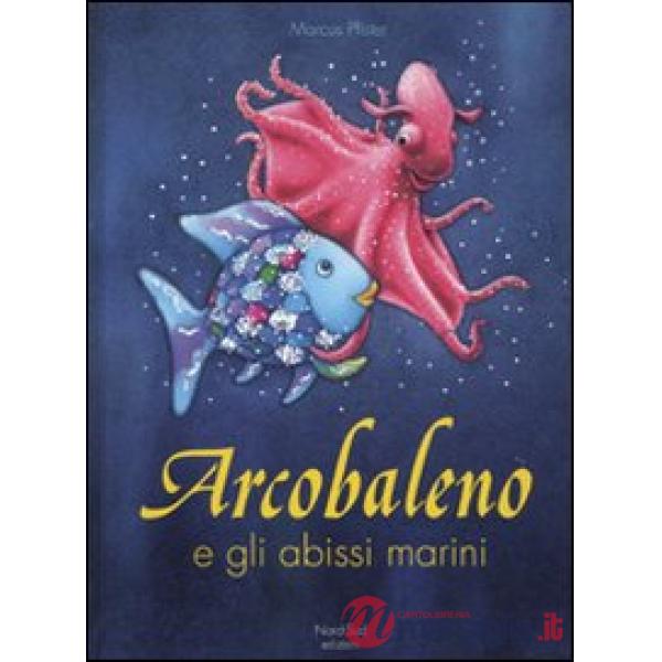 Arcobaleno e gli abissi marini. Ediz. illustrata