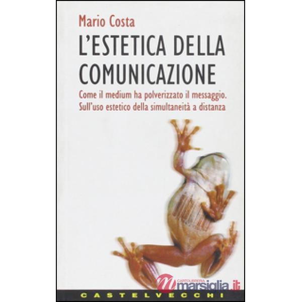 Estetica della comunicazione. Come il medium ha polverizzato il messaggio. Sull'