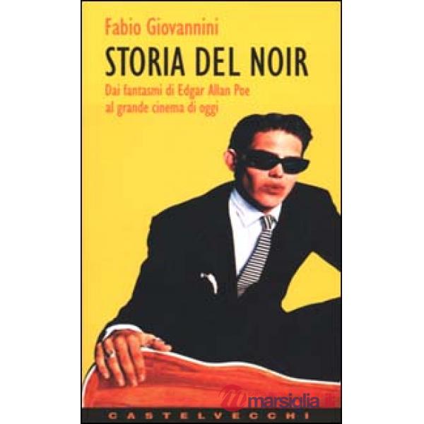 Storia del noir. Dai fantasmi di Edgar Allan Poe al grande cinema di oggi