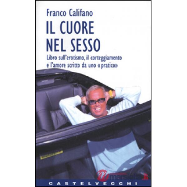 Cuore nel sesso. Libro sull'erotismo, il corteggiamento e l'amore scritto da uno «Pratico» (Il)