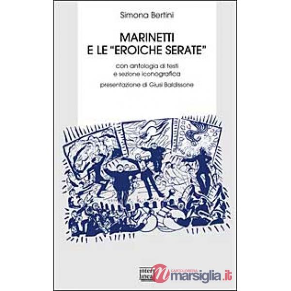 Marinetti e le eroiche serate. Cronache e testi del Futurismo