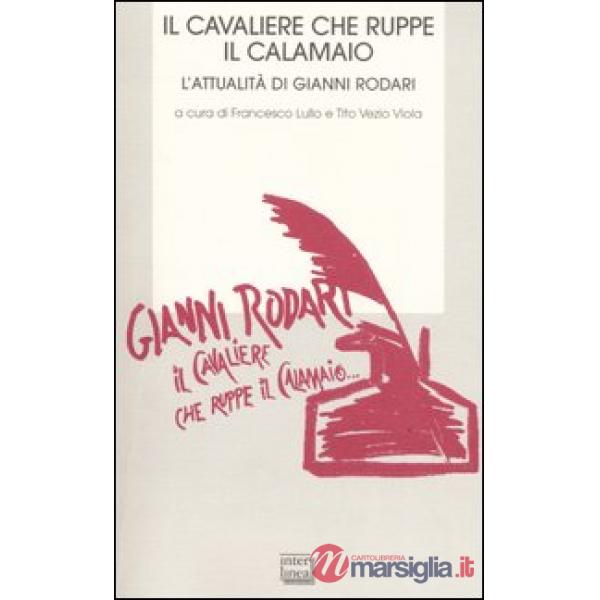 Cavaliere che ruppe il calamaio. L'attualità di Gianni Rodari.Atti del Convegno 