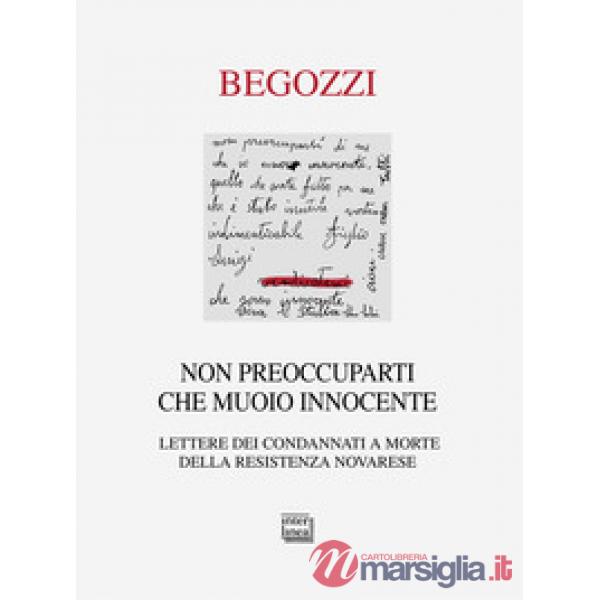 Non preoccuparti che muoio innocente. Lettere dei condannati a morte della resistenza novarese