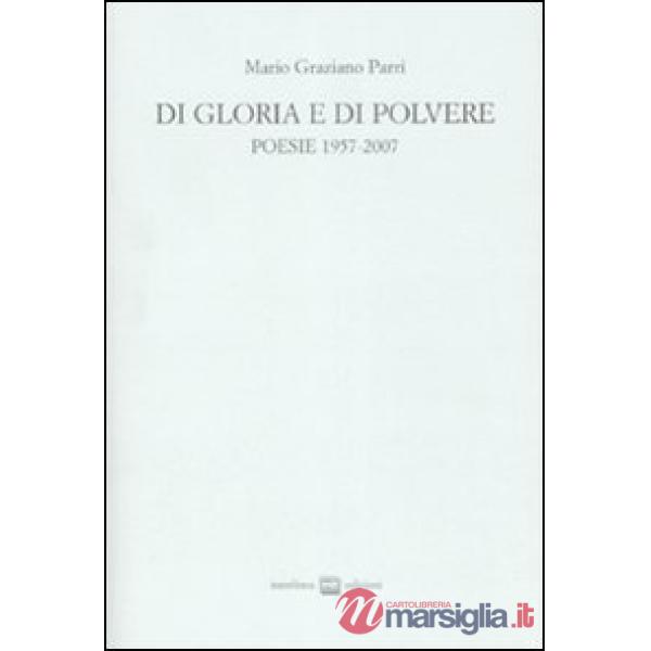 Di gloria e di polvere. Poesie 1957-2007
