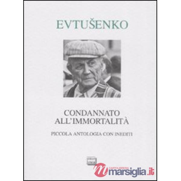 Condannato all'immortalità. Piccola antologia con inediti