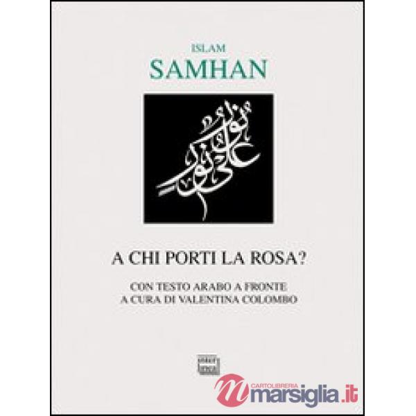 A chi porti la rosa? Testo arabo a fronte
