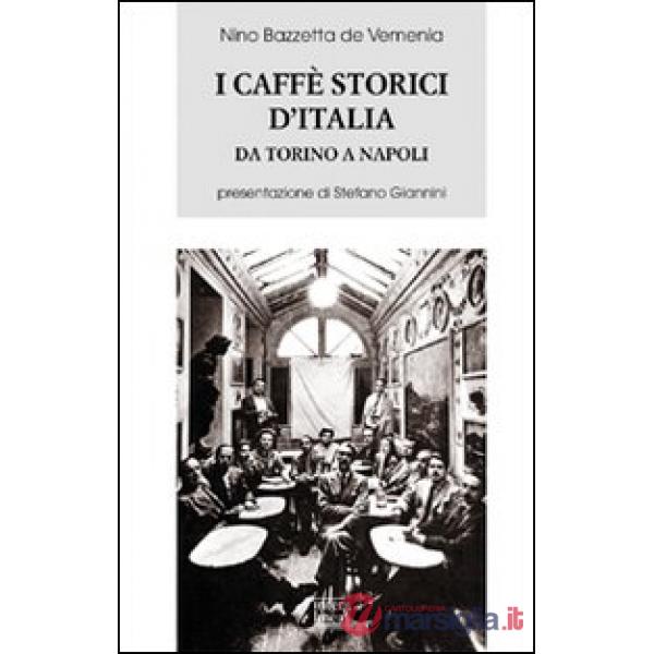 Caffè storici d'Italia da Torino a Napoli. Figure, ambienti, aneddoti, epigrammi