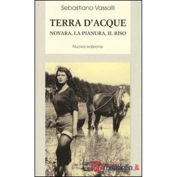 Terra d'acque. Novara, la pianura, il riso